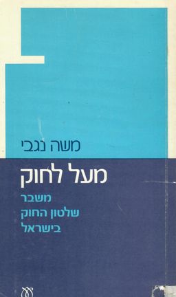 מעל לחוק - משבר שלטון החוק בישראל / משה נגבי מעל לחוק - משבר שלטון החוק בישראל / משה נגבי