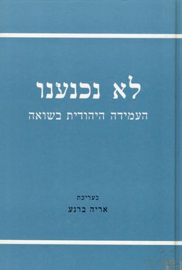 לא נכנענו - העמידה היהודית בשואה / אריה ברנע