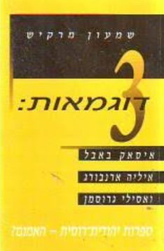 3 דוגמאות - איסאק באבל, איליה ארנבורג, ואסילי גרוסמן : ספרות יהודית-רוסית-האמנם? / שמעון מרקיש