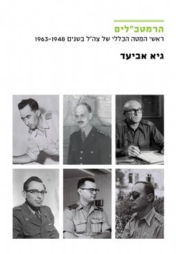 הרמטכ"לים - ראש המטה הכללי של צה"ל בשנים 1963-1948 / גיא אביעד