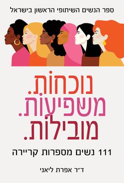 נוכחוֹת. משפיעוֹת. מובילוֹת. - 111 נשים מספרות קריירה, ספר הנשים השיתופי הראשון בישראל / אפרת ליאני