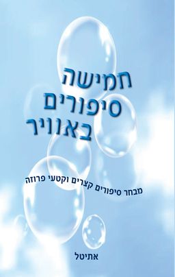 חמישה סיפורים באוויר - מבחר סיפורים קצרים וקטעי פרוזה / אתיטל