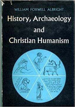 History, Archaeology and Christian Humanism -  William Foxwell Albright