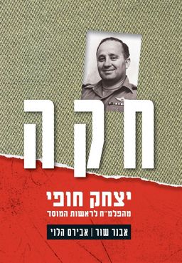 חקה : יצחק חופי מהפלמ"ח לראשות המוסד / שור אבנר
