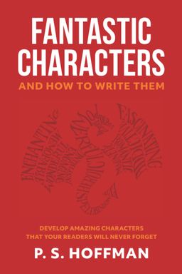 Fantastic Characters and How to Write Them - P.S. Hoffman