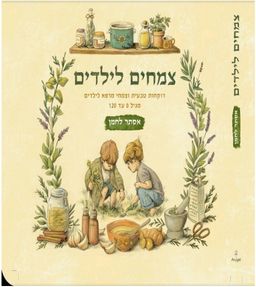צמחים לילדים - רוקחות טבעית וצמחי מרפא לילדים מגיל 0 עד 120 / אסתר לחמן