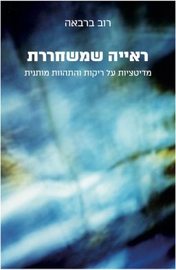 ראייה שמשחררת - מדיטציות על ריקות והתהוות מותנית / רוב ברבאה