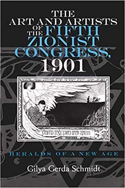 The Art and Artists of The Fifth Zionist Congress, 1901 - Heralds of a New Age / Gilya Gerda Schmidt