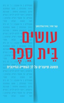 עושים בית ספר - תשעה שיעורים על לב העשייה החינוכית / מיכל מולדבסקי עושים בית ספר - תשעה שיעורים על לב העשייה החינוכית / מיכל מולדבסקי