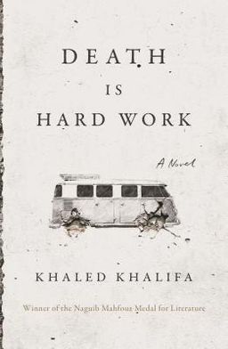 Death Is Hard Work / Khaled Khalifa Death Is Hard Work / Khaled Khalifa