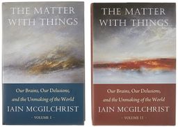 The Matter With Things - Our Brains, Our Delusions, and the Unmaking of the World  1+2 - Iain McGilchrist