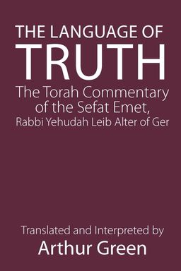 The Language of Truth - The Torah Commentary of the Sefat Emet - Judah A. Alter