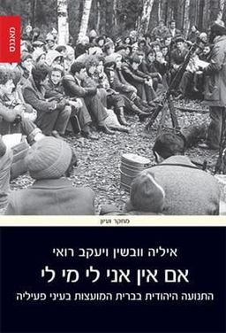 אם אין אני לי מי לי - התנועה היהודית בברית המועצות בעיני פעיליה / יעקב רואי