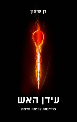 עידן האש - פרדיגמת לחימה חדשה / דן שיאון