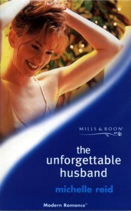 The Unforgettable Husband / Michelle Reid The Unforgettable Husband / Michelle Reid