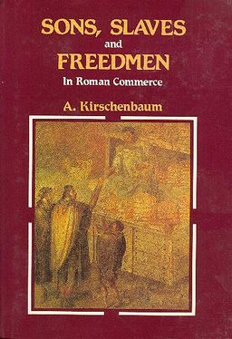 Sons, Slaves And Freedmen In Roman Commerce / אהרן קירשנבאום