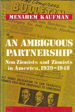 An Ambiguous Partnership - Non-zionists And Zionists In  America, 1939–1948 / מנחם קאופמן
