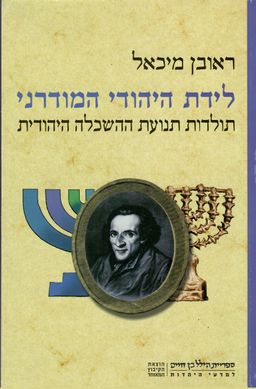 לידת היהודי המודרני - תולדות תנועת ההשכלה היהודית / ראובן מיכאל לידת היהודי המודרני - תולדות תנועת ההשכלה היהודית / ראובן מיכאל