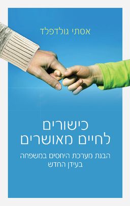 כישורים לחיים מאושרים - הבנת מערכת היחסים במשפחה בעידן החדש / אסתי גולדפלד