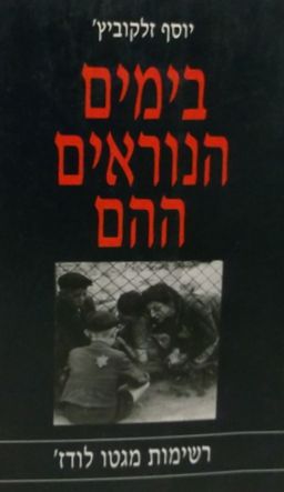 בימים הנוראים ההם - רשימות מגטו לודז' / יוסף זלקוביץ
