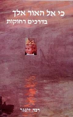 כי אל האור אלך בדרכים רחוקות / רנה זינגר