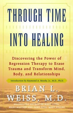 Through time into healing / Brian L. Weiss Through time into healing / Brian L. Weiss