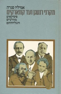 מקרני רנטגן ועד קווארקים - פיסיקאים מודרניים ותגליותיהם / אמיליו סגרה מקרני רנטגן ועד קווארקים - פיסיקאים מודרניים ותגליותיהם / אמיליו סגרה