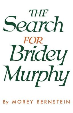 The search for bridey murphy - Morey Bernstein