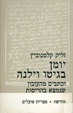 יומן בגיטו וילנה וכתבים מהעזבון שנמצא בהריסות / זליק קלמנוביץ