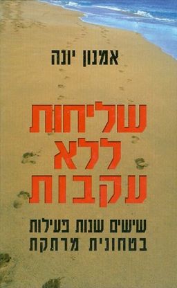 שליחות ללא עקבות - שישים שנות פעילות בטחונית מרתקת / אמנון יונה