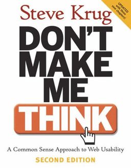 Don't Make Me Think: A Common Sense Approach to Web Usability, 2nd Edition / Steve Krug Don't Make Me Think: A Common Sense Approach to Web Usability, 2nd Edition / Steve Krug