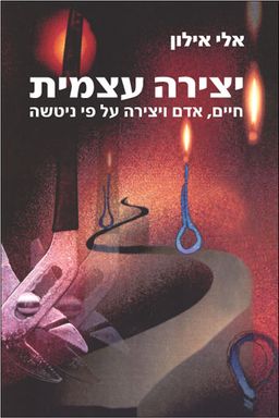 יצירה עצמית - חיים אדם ויצירה על פי ניטשה / אלי אילון