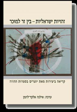 זהויות ישראליות - בין זר למוכר - קריאה ביצירות מאת יוצרים בספרות בהווה / [ע] אילנה אלקד-להמן