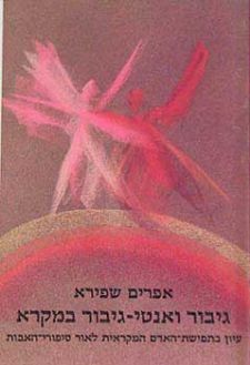 גיבור ואנטי גיבור במקרא - עיון בתפישת האדם המקראית / אפרים שפירא