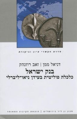 בנק ישראל - כלכלה פוליטית בעידן ניאו-ליברלי / דניאל ממן בנק ישראל - כלכלה פוליטית בעידן ניאו-ליברלי / דניאל ממן