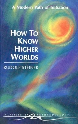 How to know higher worlds / rudolf steiner