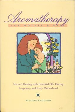 Aromatherapy for mother & baby - Natural healing with essential oils during pregnancy and early motherhood / Allison Emgland