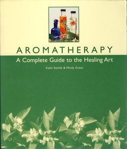 Aromatherapy  - A Cmplete Guide to the Healing Art / Kathi Kelville Aromatherapy  - A Cmplete Guide to the Healing Art / Kathi Kelville