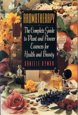 aromatherapy  - A Cmplete Guide to Plant and Flower Essences for Health and Beauty / Daniele Ryman