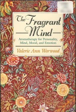 The Fragrant Mind - Aromatherapy for Personality Mind, Mood and Emotion / Valerie Ann Worwood