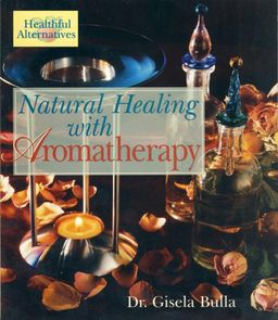 Natural Healing with Aromatherapy / Dr. Gisela Bulla