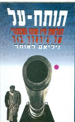 תותח על תעלומת חייו ומותו המיסתורי של גראלד בול / ויליאם לאותר תותח על תעלומת חייו ומותו המיסתורי של גראלד בול / ויליאם לאותר