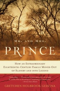 Mr. and Mrs. Prince: How an Extraordinary Eighteenth-Century Family Moved Out of Slavery and into Legend / Gretchen Holbrook Gerzina Mr. and Mrs. Prince: How an Extraordinary Eighteenth-Century Family Moved Out of Slavery and into Legend / Gretchen Holbrook Gerzina