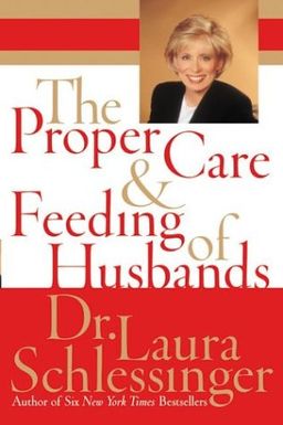 The Proper Care and Feeding of Husbands / Laura Schlessinger The Proper Care and Feeding of Husbands / Laura Schlessinger