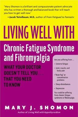Living Well with Chronic Fatigue Syndrome and Fibromyalgia: What Your Doctor Doesn't Tell You...That You Need to Know / Mary J. Shomon