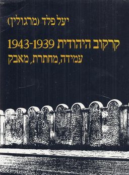 קרקוב היהודית 1939-1943 - עמידה, מחתרת, מאבק  / יעל פלד (מרגולין)