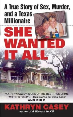 She Wanted It All: A True Story of Sex, Murder, and a Texas Millionaire / Kathryn Casey She Wanted It All: A True Story of Sex, Murder, and a Texas Millionaire / Kathryn Casey