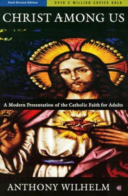 Christ Among Us: A Modern Presentation of the Catholic Faith for Adults (6th Edition) - Anthony Wilhelm