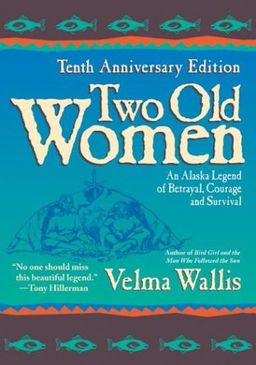 Two Old Women: An Alaska Legend of Betrayal, Courage and Survival / Velma Wallis