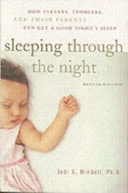 Sleeping Through the Night, Revised Edition: How Infants, Toddlers, and Their Parents Can Get a Good Night's Sleep / Jodi A. Mindell Sleeping Through the Night, Revised Edition: How Infants, Toddlers, and Their Parents Can Get a Good Night's Sleep / Jodi A. Mindell